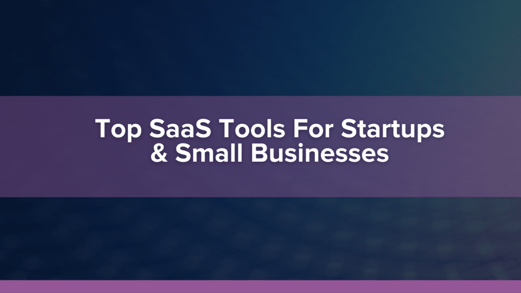 Top SaaS Tools for Startups and Small Businesses