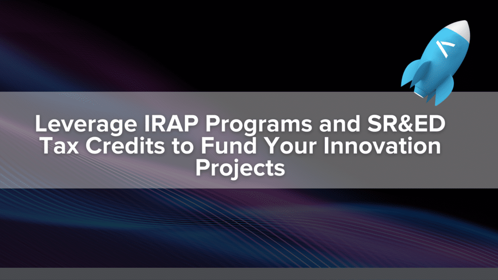 Leverage IRAP Programs and SR&ED Tax Credits to Fund Your Innovation Projects